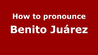 How to pronounce Benito Juárez