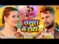 Video Khesari Lal Yadav ससुरा में रोटी Sasura Me Roti Shilpi Raj Kalyani Bho