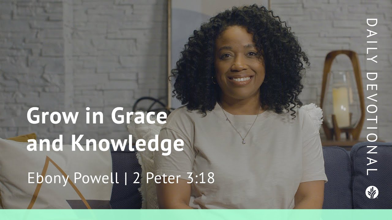 Grow in Grace and Knowledge | 2 Peter 3:18 | Our Daily Bread Video Devotional