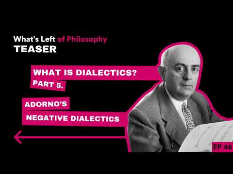 46 Teaser | What is Dialectics? Part V: Adorno's Negative Dialectics