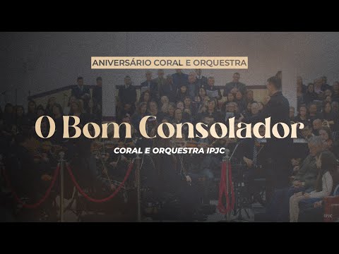 O BOM CONSOLADOR | ORQUESTRA E CORAL IPJC | Aniversário Coral & Orquestra