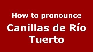 How to pronounce Canillas De Río Tuerto