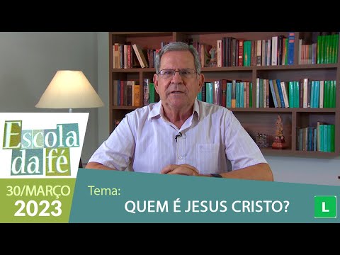 Escola da Fé - Quem é Jesus Cristo? (30/03/2023)