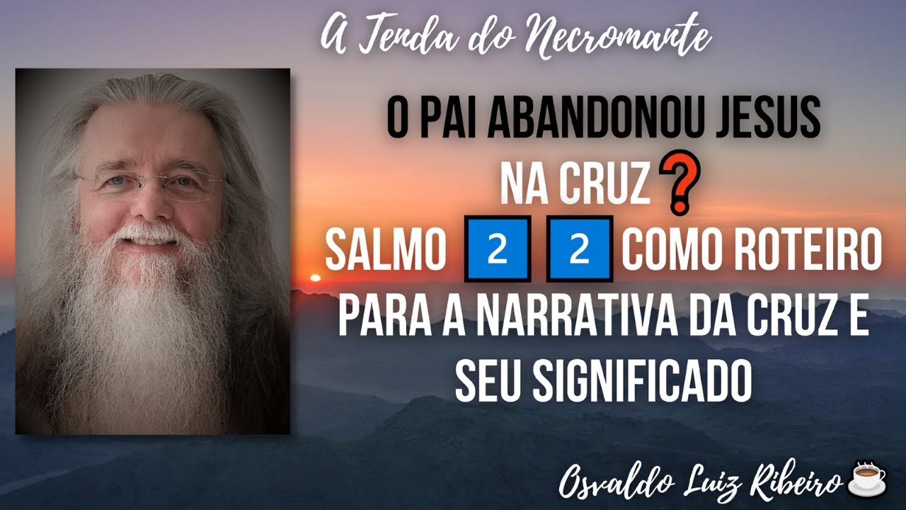 131. O Pai abandonou Jesus na cruz❓Salmo 22 como roteiro para a narrativa da cruz  e seu significado