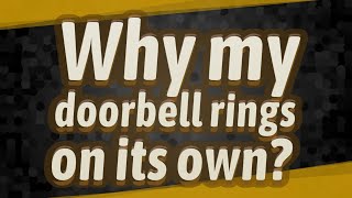 Why my doorbell rings on its own?