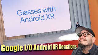 Google IO Android XR Reactions! Do we REALLY need Android in our glasses?
