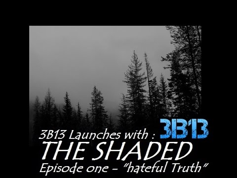 3B13 Episode 1 - The Shaded "Hateful Truth"