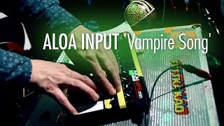 Aloa Input 'Vampire Song' LIVE