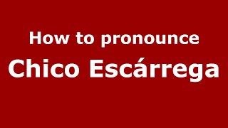 How to pronounce Chico Escárrega