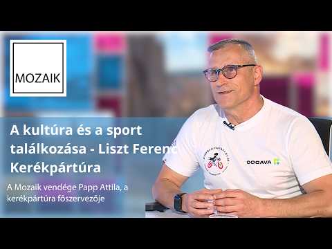 Mozaik – A kultúra és a sport találkozása - Liszt Ferenc Kerékpártúra– vendég: Papp Attila