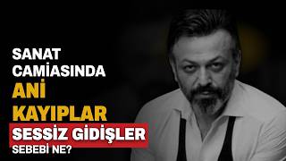 SANAT CAMİASINDA ANİ KAYIPLAR ARTTI! SESSİZ GİDİŞLERİN SEBEBİ NE?