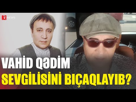 Vahid Qədim sevgilisini bıçaqlayıb? - AÇIQLAMA - RTV
