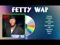 Fetty Wap Greatest Hits Best Pop Music Playlist Spotify 2024 Fetty Wap Best Songs Playlist