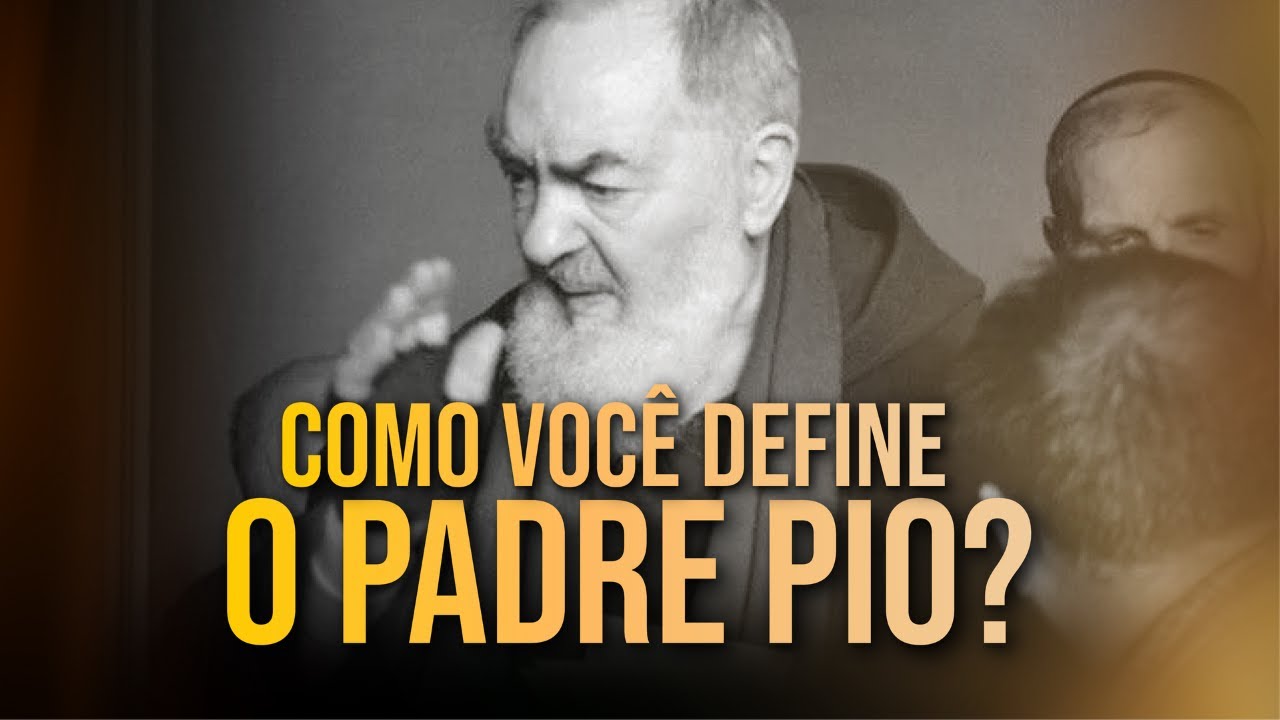 COMO VOCÊ DEFINIRIA O PADRE PIO?