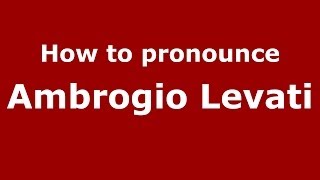 How to pronounce Ambrogio Levati