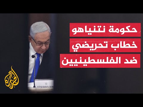 حكومة بنيامين نتنياهو.. خطاب تحريضي ضد الفلسطينيين