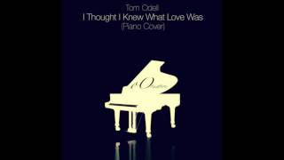 I Thought I Knew What Love Was - Tom Odell (Piano Cover)