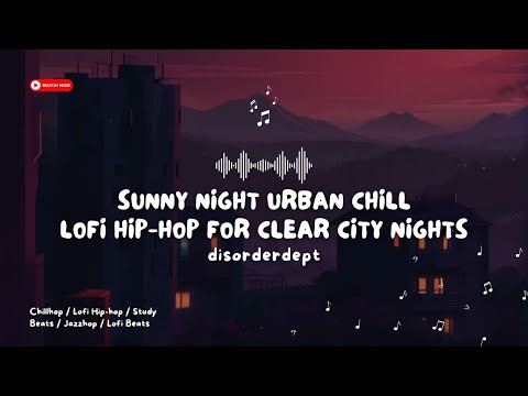 Sunny Night Urban Chill: Lofi Hip-Hop for Clear City Nights - Lofi Hip-hop / Chillhop / Study Beats🎵