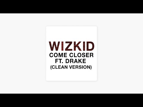 Come Closer (CLEAN VERSION) WizKid Ft Drake