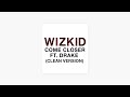 Come Closer (CLEAN VERSION) WizKid Ft Drake