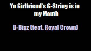 D-Bigz - Yo Girlfriend's G String is in my Mouth (feat. Royal Crown)