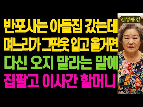 반포사는 아들집 갔는데 며느리가 그딴옷 입고 올거면 다신 오지 말라는 말에 아들집 팔고 이사간 할머니 노년의 삶의 지혜 행복한 노후생활 부모자식갈등 사연 이야기 오디오북