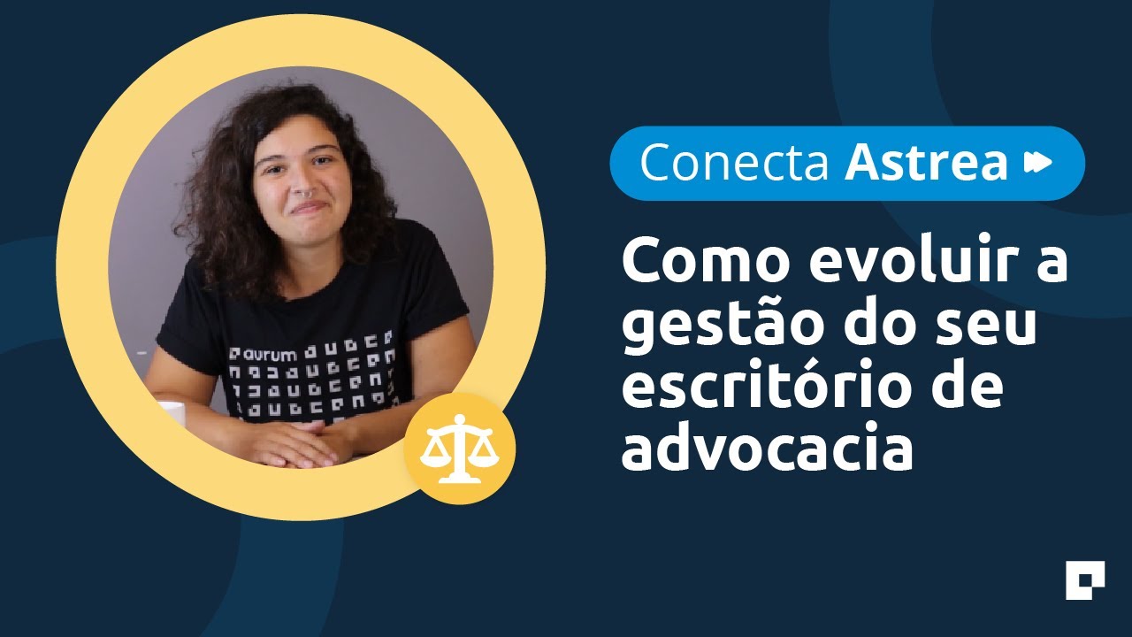 Como evoluir a gestão do seu escritório de advocacia | Conecta Astrea