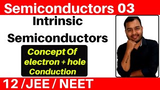 Semiconductors 03 : Intrinsic Semiconductors - Concept Of electron + Hole Conduction