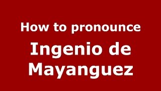 How to pronounce Ingenio De Mayanguez
