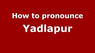 How to pronounce Yadlapur