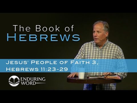 Jesus' People of Faith, Part 3 - Hebrews 11:23-29