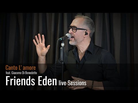 Friends Eden live Sessions  - Canto L' Amore feat Giacomo Di Benedetto