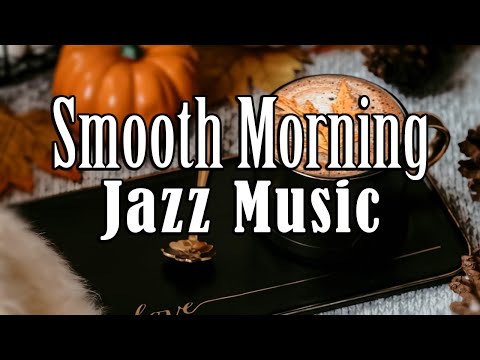 Smooth Morning Jazz - Relaxing Jazz Music Playlist for Chill Autumn