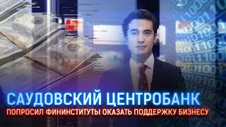 САУДОВСКИЙ ЦЕНТРОБАНК ПОПРОСИЛ ФИНИНСТИТУТЫ ОКАЗАТЬ ПОДДЕРЖКУ БИЗНЕСУ