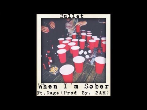 When I'm Sober (Prod By 2am) - Bullet Ft. Rage