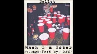 When I'm Sober (Prod By 2am) - Bullet Ft. Rage