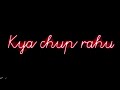 Keh Doo Tumhe Song Status Kya Chup Rahu Whatsapp Status Lyricsstatus