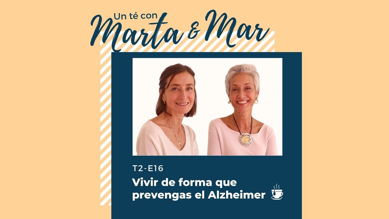 Un té con Marta y Mar - Vivir de forma que prevengas el Alzheimer | T2-Ep16, 21-01-2020