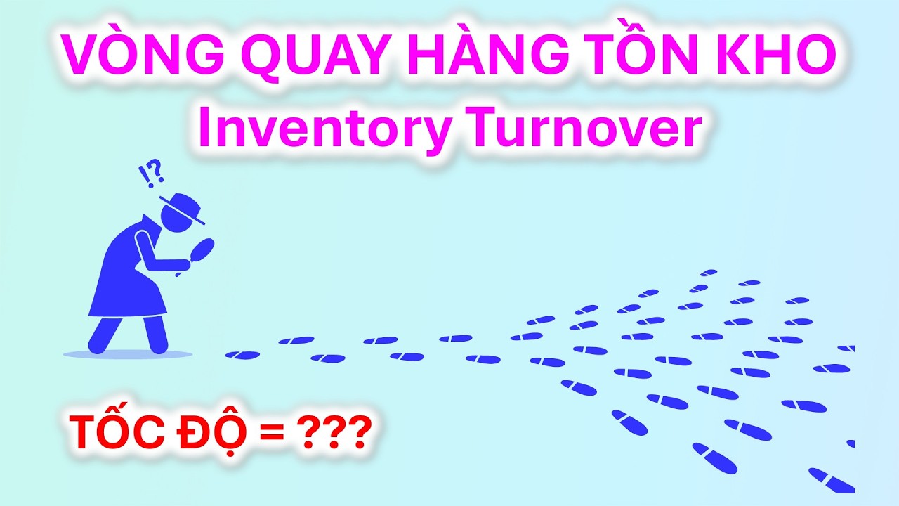 Vòng quay hàng tồn kho - chỉ số sức mạnh đánh giá tốc độ bán hàng và hiệu quả quản lý tồn kho