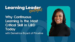 Why Continuous Learning Is the Most Critical Skill in L&D Today with Demetrice Bryant of Priceline