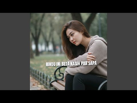 Rindu Ini Beta Kasih Par Sapa
