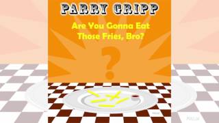 Are You Gonna Eat Those Fries, Bro? - Parry Gripp