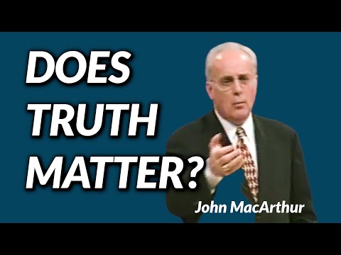 John MacArthur: DOES TRUTH MATTER?