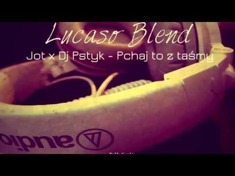 Jot x Dj Pstyk - Pchaj to z taśmy (Lucaso Blend)