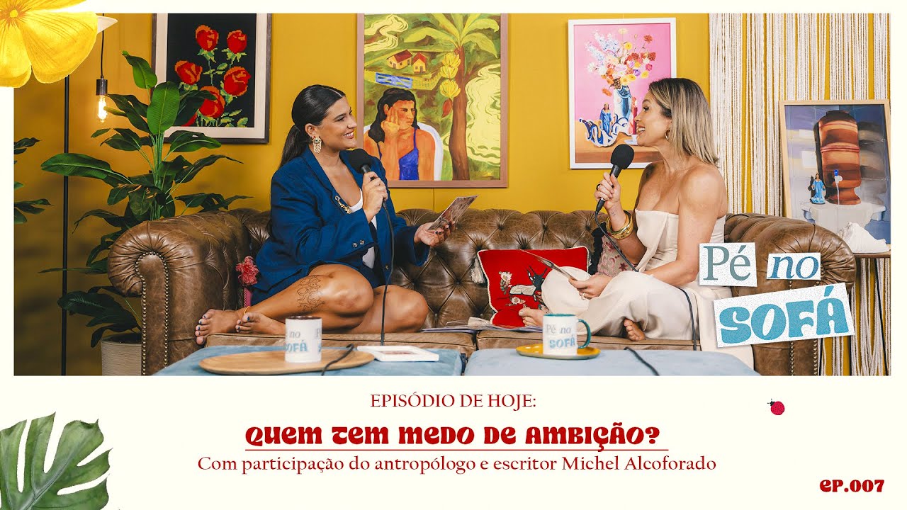 Quem tem medo de ambição? - Com participação do antropólogo e escritor, Michel Alcoforado #07