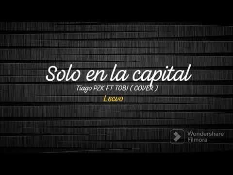 SOLO POR LA CAPITAL - TIAGO PZK FT TOBI (Cover)- LSCVO