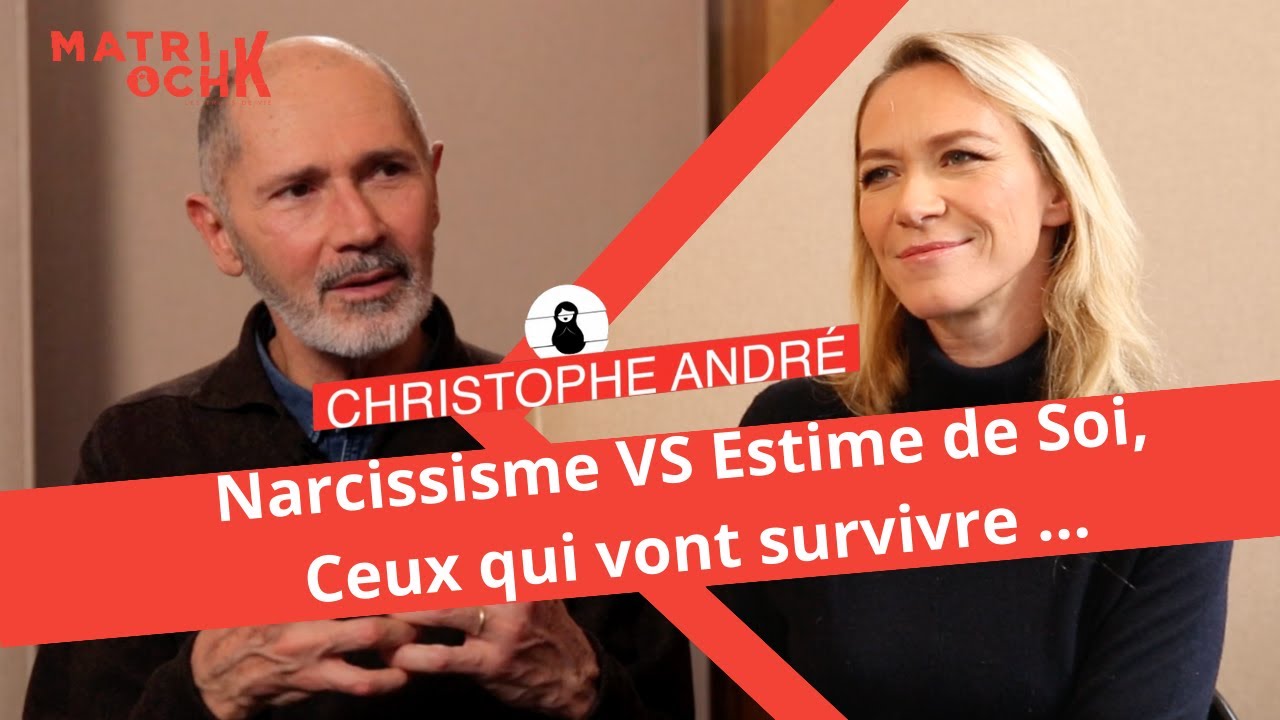 Christophe André : Narcissisme VS Estime de Soi, ceux qui vont survivre...