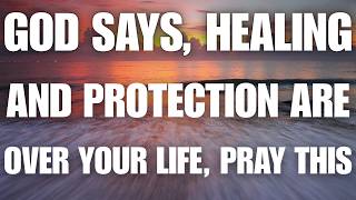 GOD SAYS: Healing & Protection Are Over Your Life — Pray This