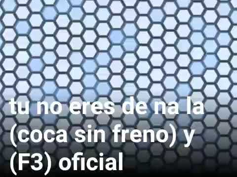La coca sin freno y F3 (tu no eres de na)