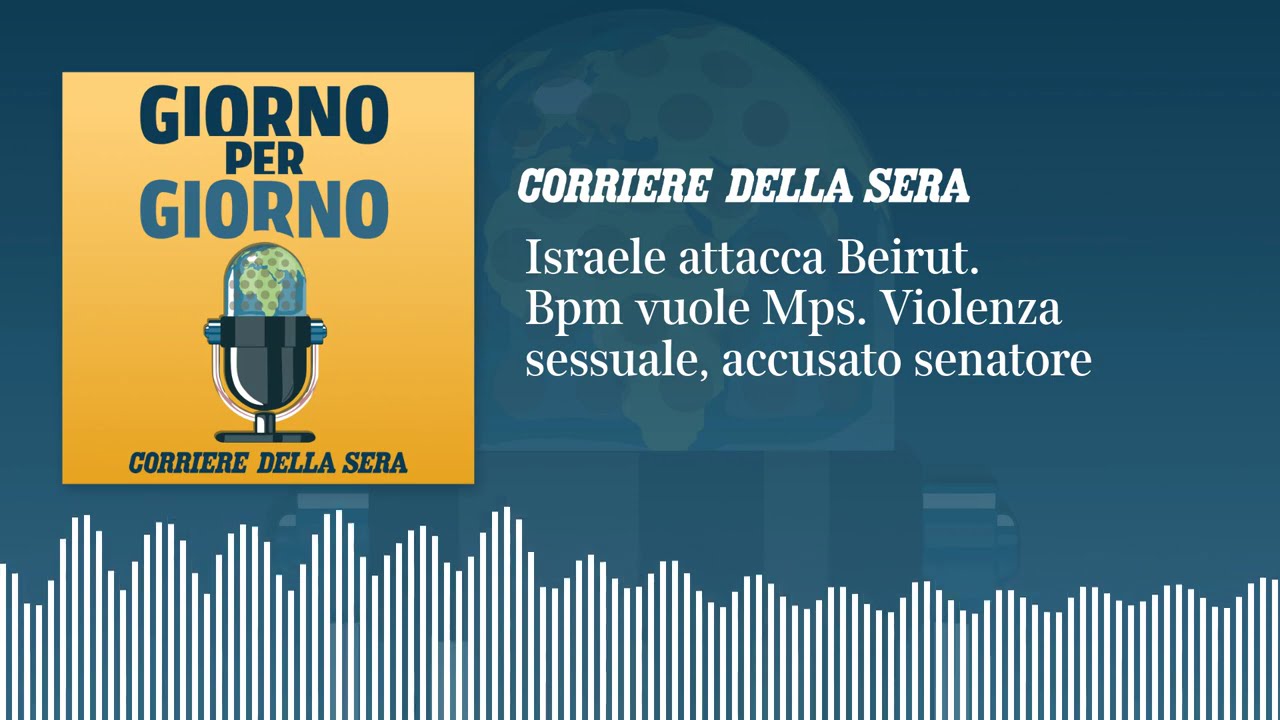 Israele attacca Beirut. Bpm vuole Mps. Violenza sessuale, accusato senatore | GIORNO PER GIORNO